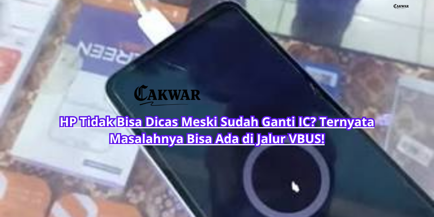 HP Tidak Bisa Dicas Meski Sudah Ganti IC? Ternyata Masalahnya Bisa Ada di Jalur VBUS!
