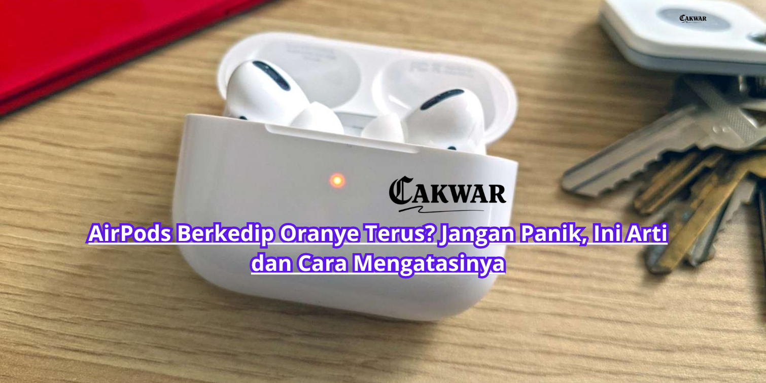 AirPods Berkedip Oranye Terus? Jangan Panik, Ini Arti dan Cara Mengatasinya