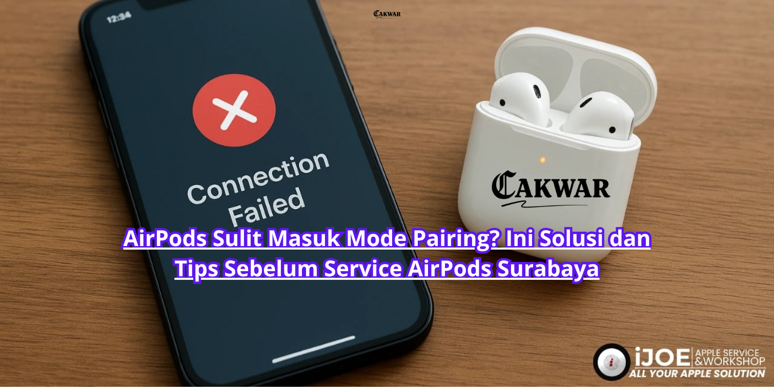 AirPods Sulit Masuk Mode Pairing? Ini Solusi dan Tips Sebelum Service AirPods Surabaya