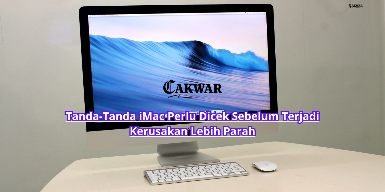 Tanda-Tanda iMac Perlu Dicek Sebelum Terjadi Kerusakan Lebih Parah