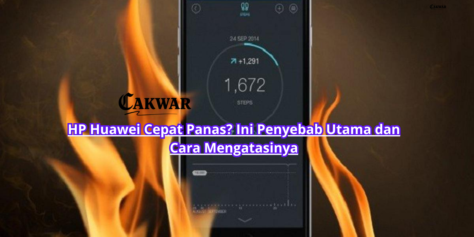 HP Huawei Cepat Panas? Ini Penyebab Utama dan Cara Mengatasinya