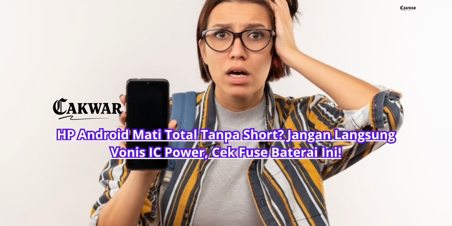 HP Android Mati Total Tanpa Short? Jangan Langsung Vonis IC Power, Cek Fuse Baterai Ini!