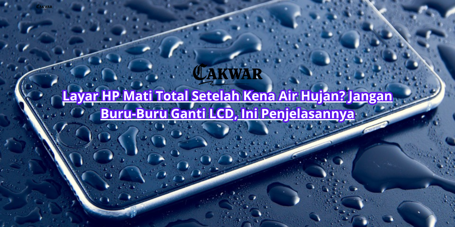 Layar HP Mati Total Setelah Kena Air Hujan? Jangan Buru-Buru Ganti LCD, Ini Penjelasannya