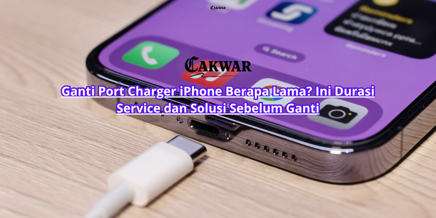 Ganti Port Charger iPhone Berapa Lama? Ini Durasi Service dan Solusi Sebelum Ganti
