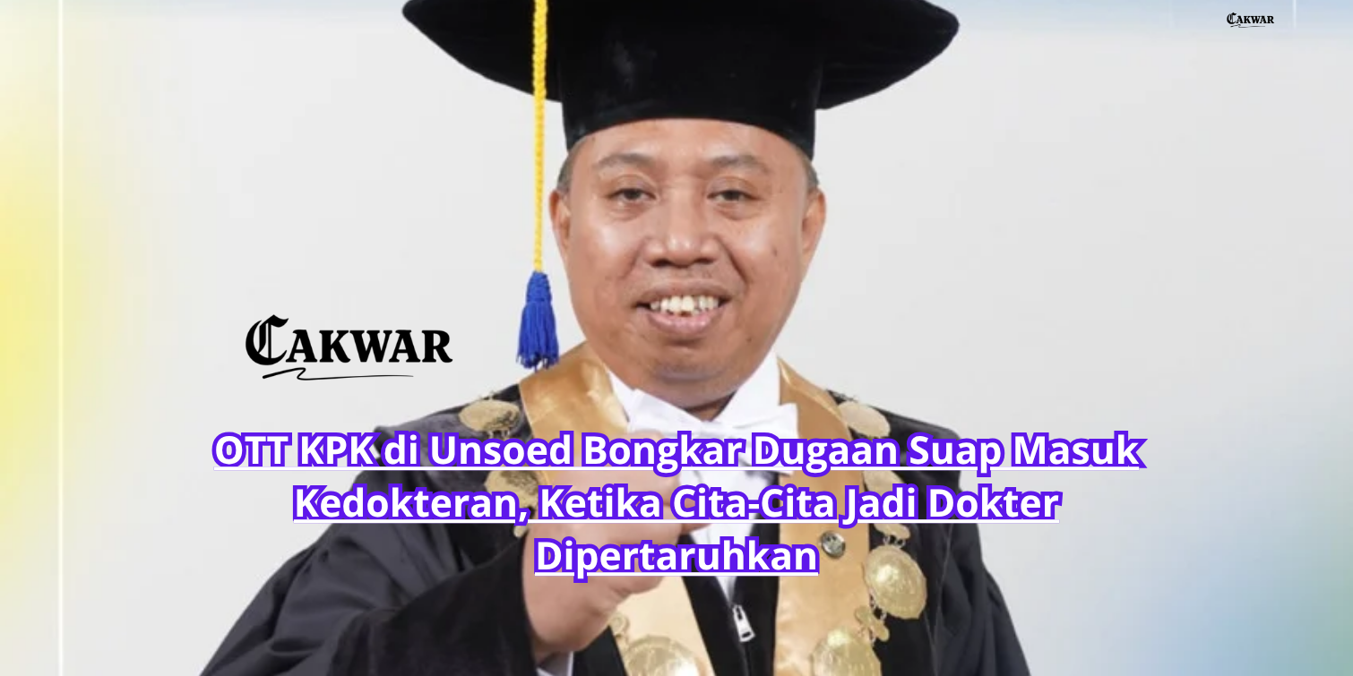 OTT KPK di Unsoed Bongkar Dugaan Suap Masuk Kedokteran, Ketika Cita-Cita Jadi Dokter Dipertaruhkan