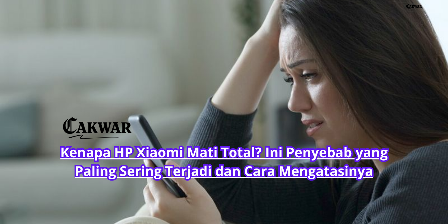 Kenapa HP Xiaomi Mati Total? Ini Penyebab yang Paling Sering Terjadi dan Cara Mengatasinya