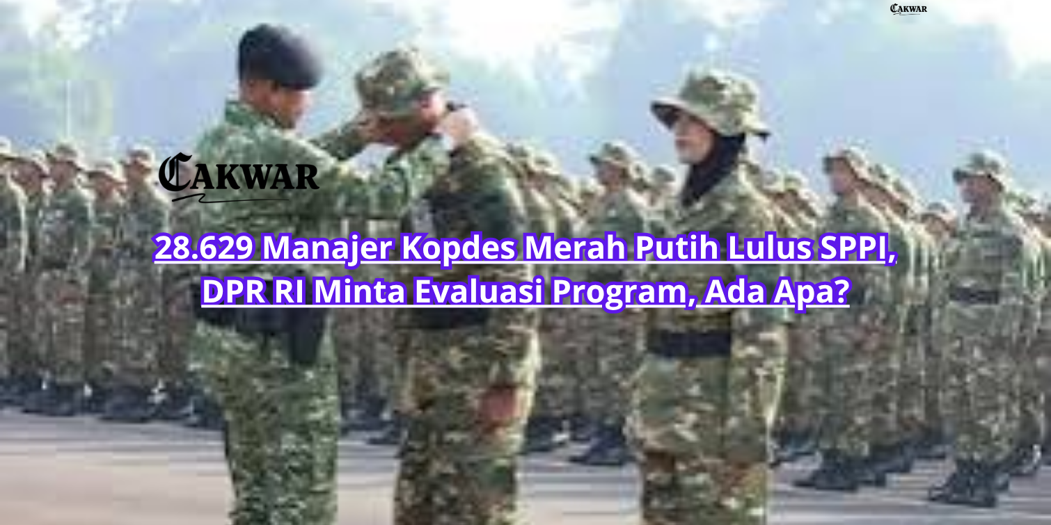 28.629 Manajer Kopdes Merah Putih Lulus SPPI, DPR RI Minta Evaluasi Program, Ada Apa?