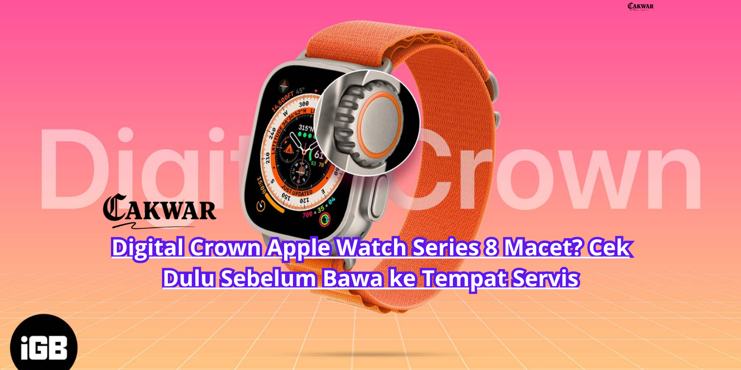 Digital Crown Apple Watch Series 8 Macet? Cek Dulu Sebelum Bawa ke Tempat Servis