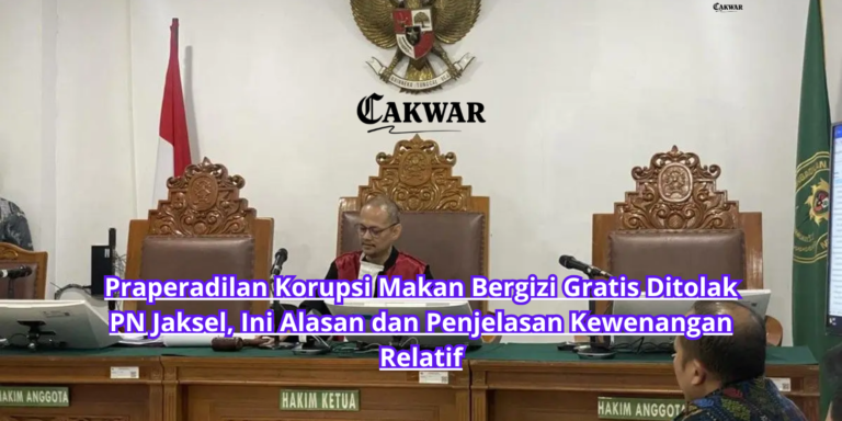 Praperadilan Korupsi Makan Bergizi Gratis Ditolak PN Jaksel, Ini Alasan dan Penjelasan Kewenangan Relatif