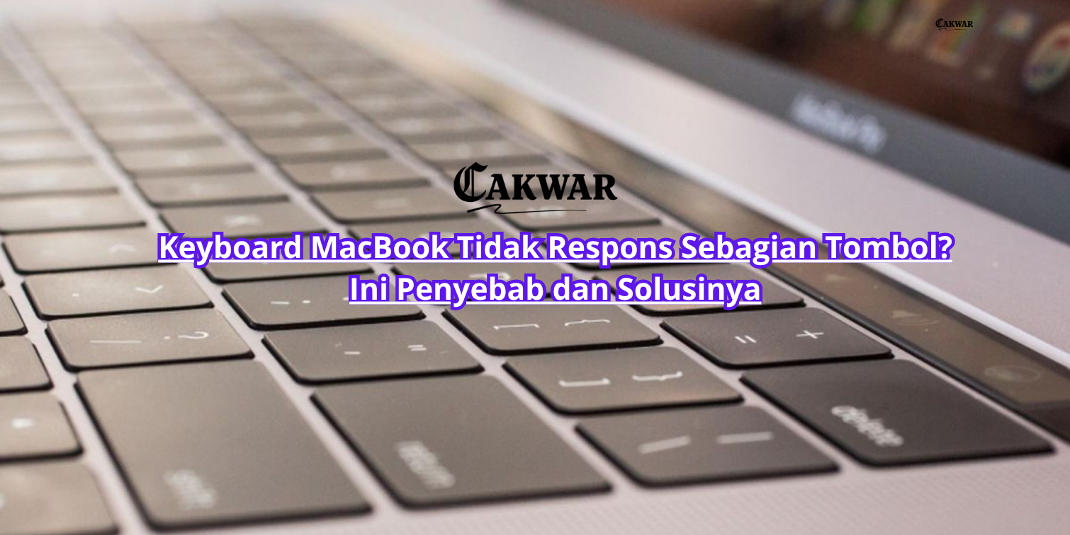 Keyboard MacBook Tidak Respons Sebagian Tombol? Ini Penyebab dan Solusinya