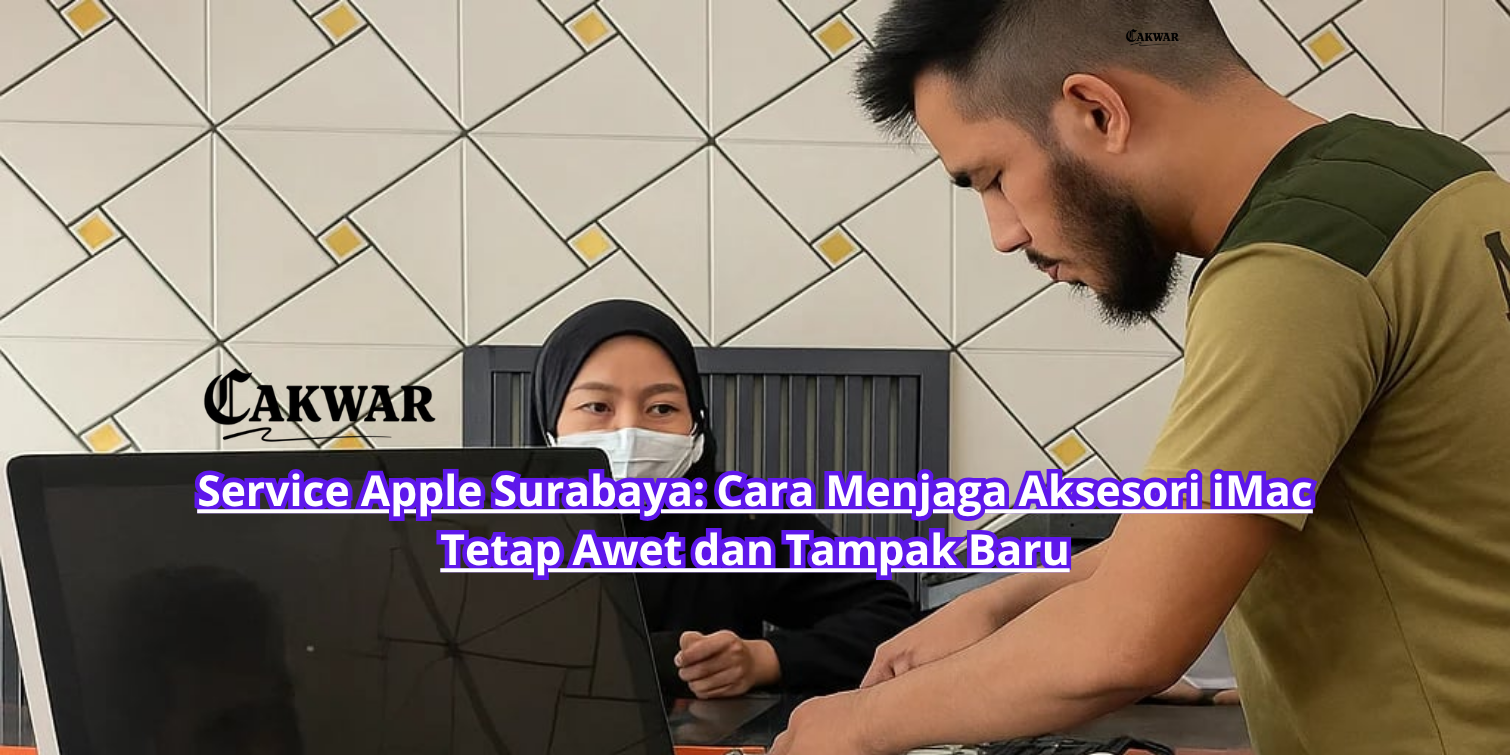 Service Apple Surabaya: Cara Menjaga Aksesori iMac Tetap Awet dan Tampak Baru