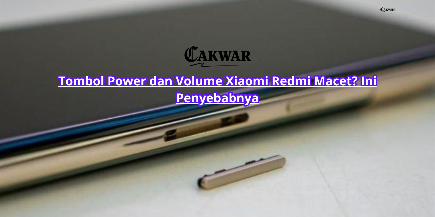 Tombol Power dan Volume Xiaomi Redmi Macet? Ini Penyebabnya