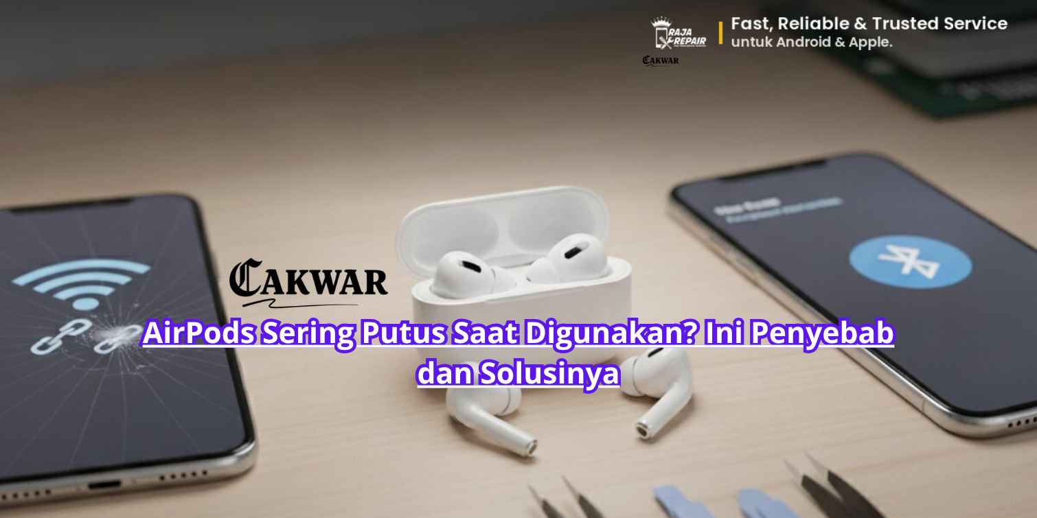 AirPods Sering Putus Saat Digunakan? Ini Penyebab dan Solusinya