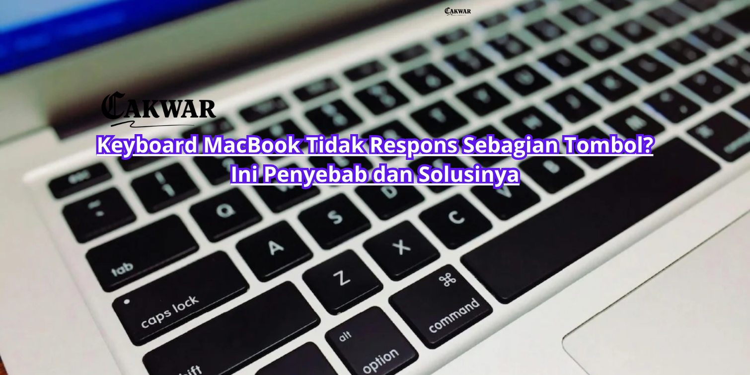Keyboard MacBook Tidak Respons Sebagian Tombol? Ini Penyebab dan Solusinya