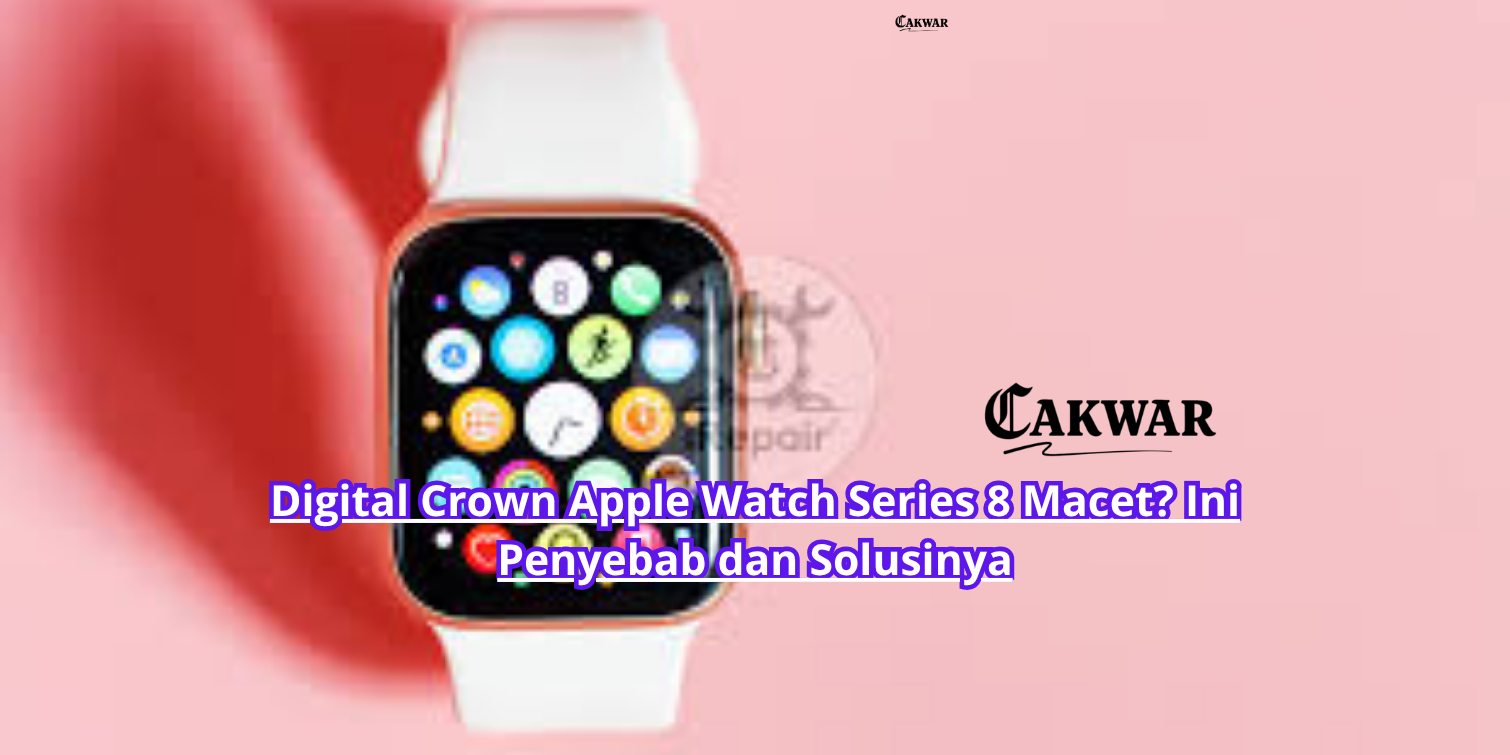 Digital Crown Apple Watch Series 8 Macet? Ini Penyebab dan Solusinya