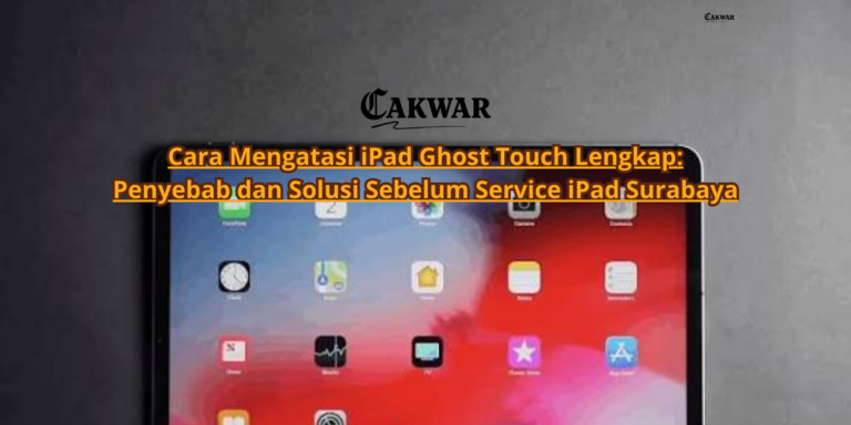 Cara Mengatasi iPad Ghost Touch Lengkap: Penyebab dan Solusi Sebelum Service iPad Surabaya