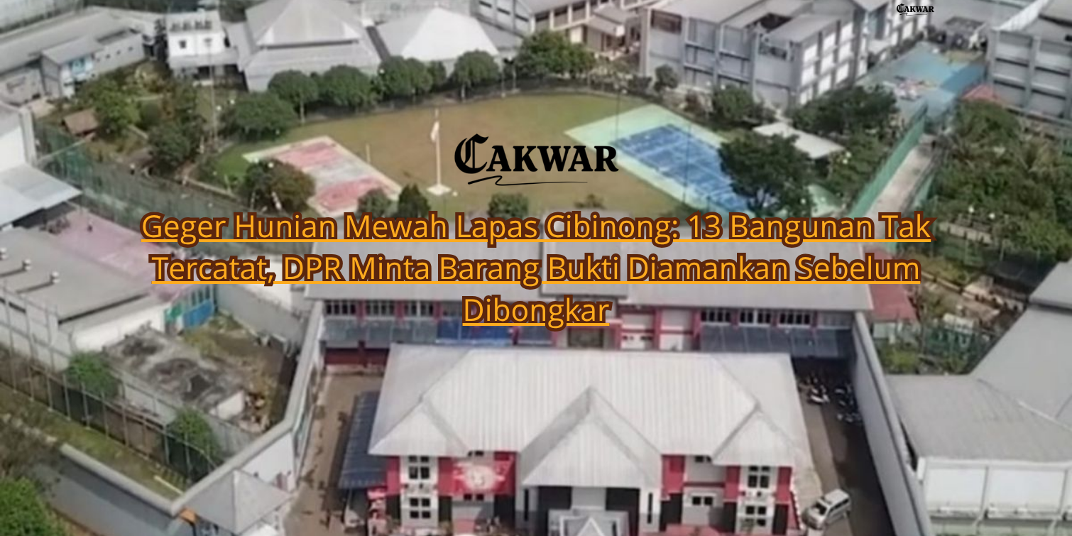 Geger Hunian Mewah Lapas Cibinong: 13 Bangunan Tak Tercatat, DPR Minta Barang Bukti Diamankan Sebelum Dibongkar