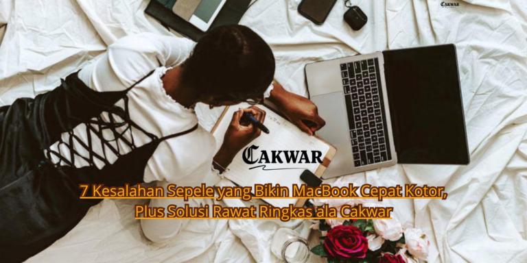 7 Kesalahan Sepele yang Bikin MacBook Cepat Kotor, Plus Solusi Rawat Ringkas ala Cakwar