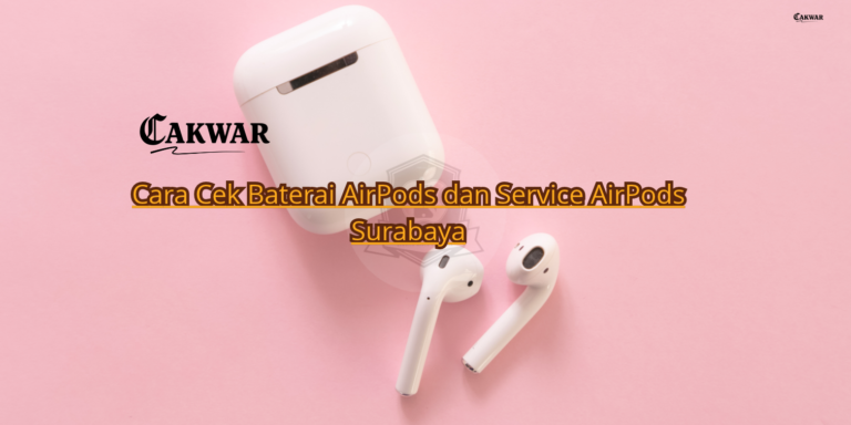 Cara Cek Baterai AirPods dan Service AirPods Surabaya