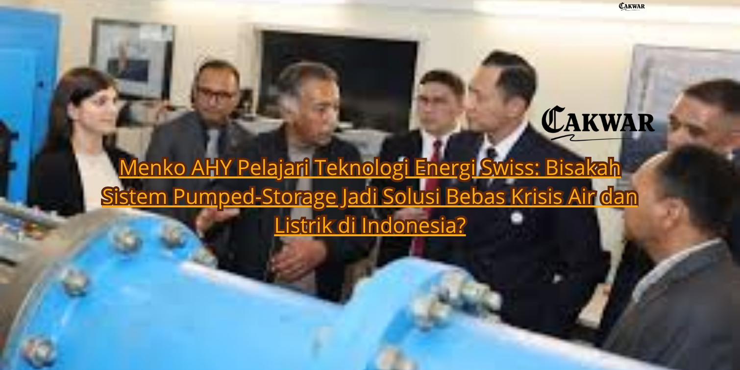 Menko AHY Pelajari Teknologi Energi Swiss: Bisakah Sistem Pumped-Storage Jadi Solusi Bebas Krisis Air dan Listrik di Indonesia?