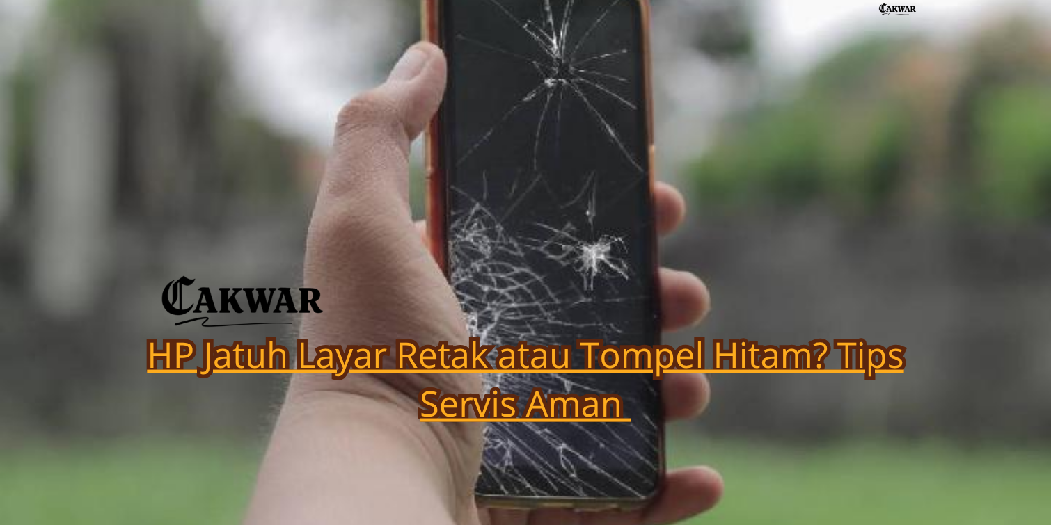 HP Jatuh Layar Retak atau Tompel Hitam? Tips Servis Aman