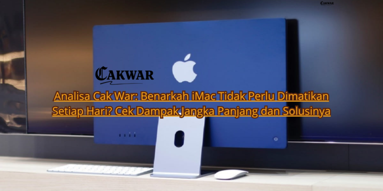 Analisa Cak War: Benarkah iMac Tidak Perlu Dimatikan Setiap Hari? Cek Dampak Jangka Panjang dan Solusinya