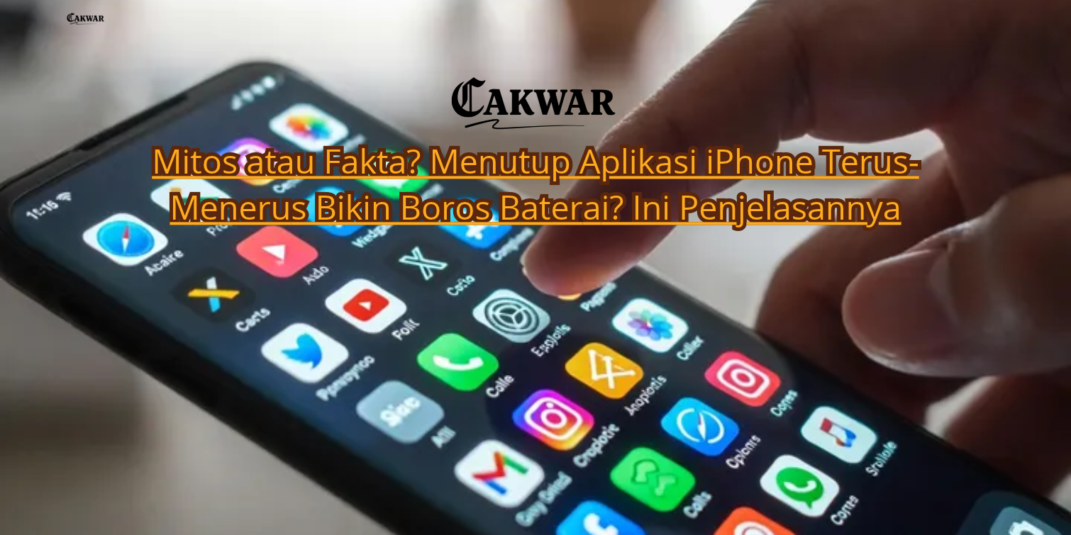 Mitos atau Fakta? Menutup Aplikasi iPhone Terus-Menerus Bikin Boros Baterai? Ini Penjelasannya