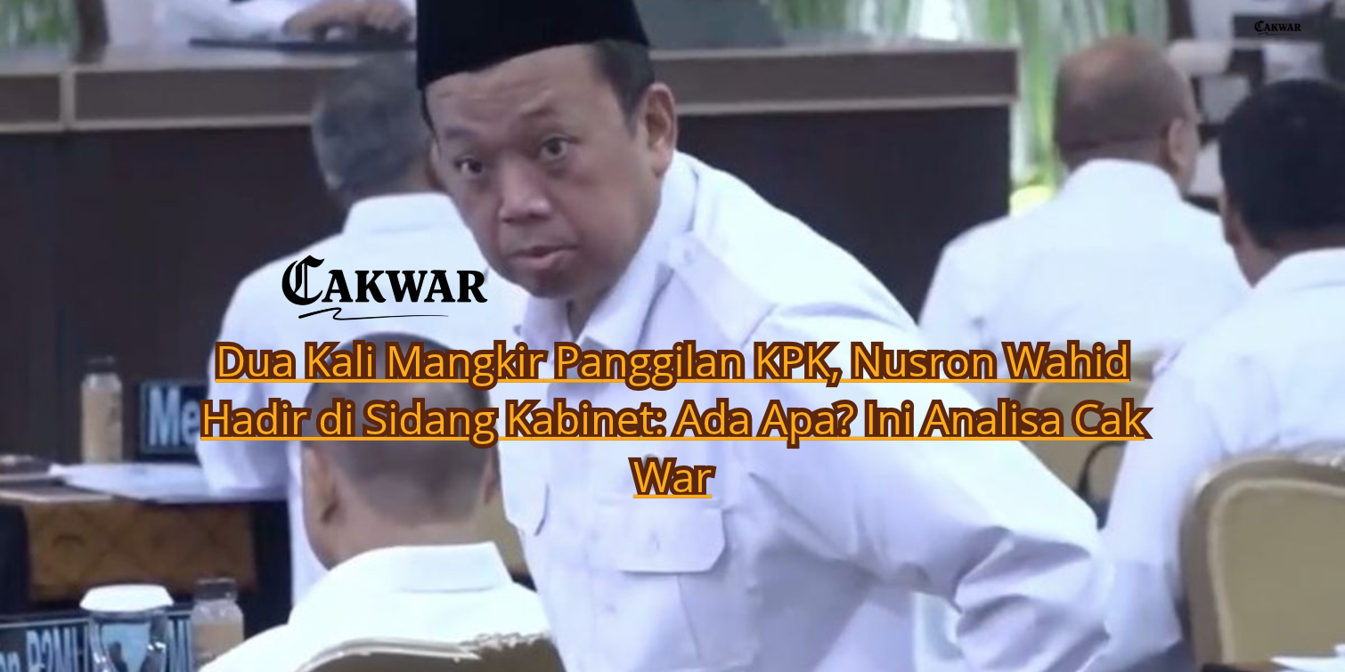 Dua Kali Mangkir Panggilan KPK, Nusron Wahid Hadir di Sidang Kabinet: Ada Apa? Ini Analisa Cak War