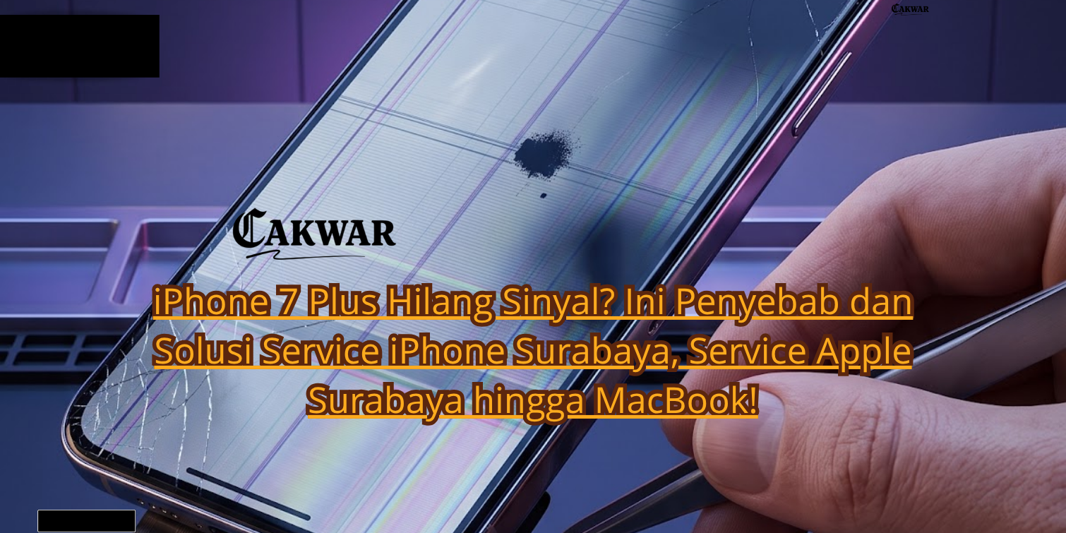 iPhone 7 Plus Hilang Sinyal? Ini Penyebab dan Solusi Service iPhone Surabaya, Service Apple Surabaya hingga MacBook!