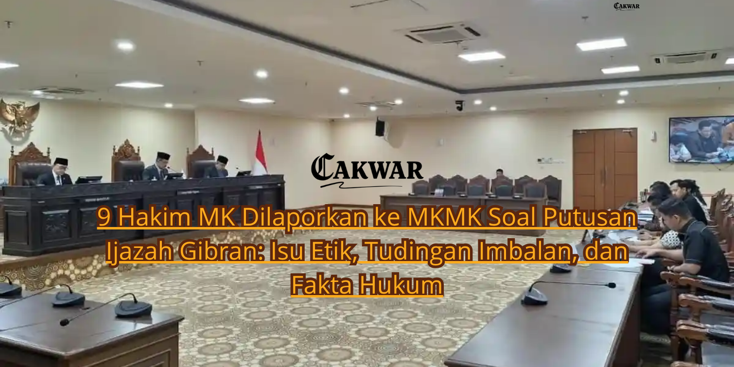 9 Hakim MK Dilaporkan ke MKMK Soal Putusan Ijazah Gibran: Isu Etik, Tudingan Imbalan, dan Fakta Hukum