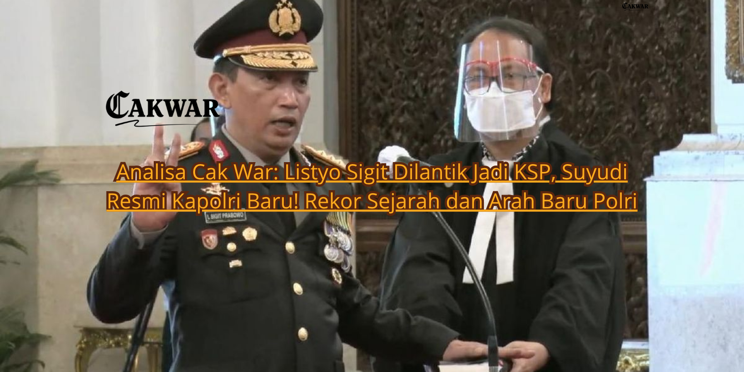 Analisa Cak War: Listyo Sigit Dilantik Jadi KSP, Suyudi Resmi Kapolri Baru! Rekor Sejarah dan Arah Baru Polri